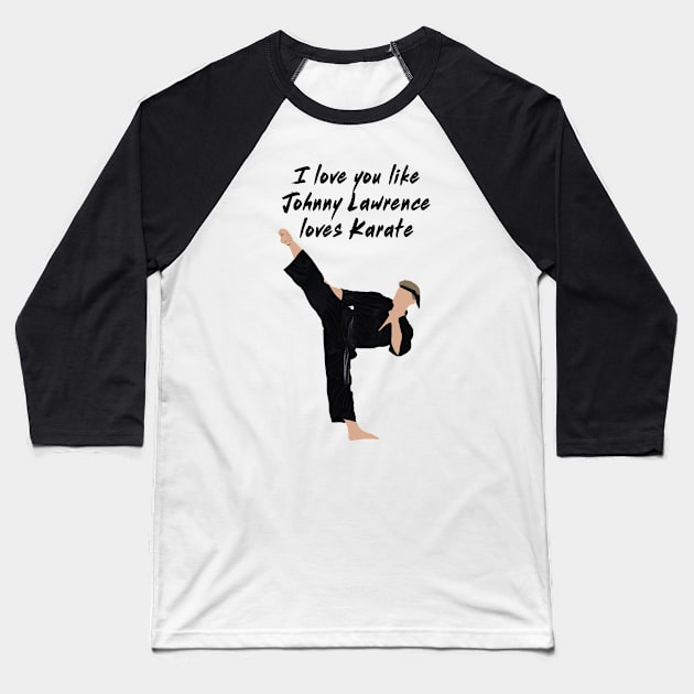 I love you like Johnny Lawrence loves karate Baseball T-Shirt by Kiwi